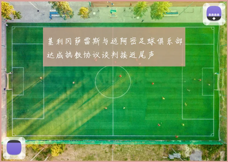 基利冈萨雷斯与迈阿密足球俱乐部达成执教协议谈判接近尾声