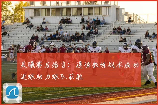 吴曦赛后感言：遵循教练战术成功进球助力球队获胜